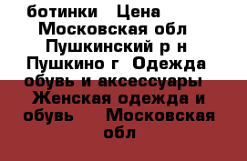 ботинки › Цена ­ 600 - Московская обл., Пушкинский р-н, Пушкино г. Одежда, обувь и аксессуары » Женская одежда и обувь   . Московская обл.